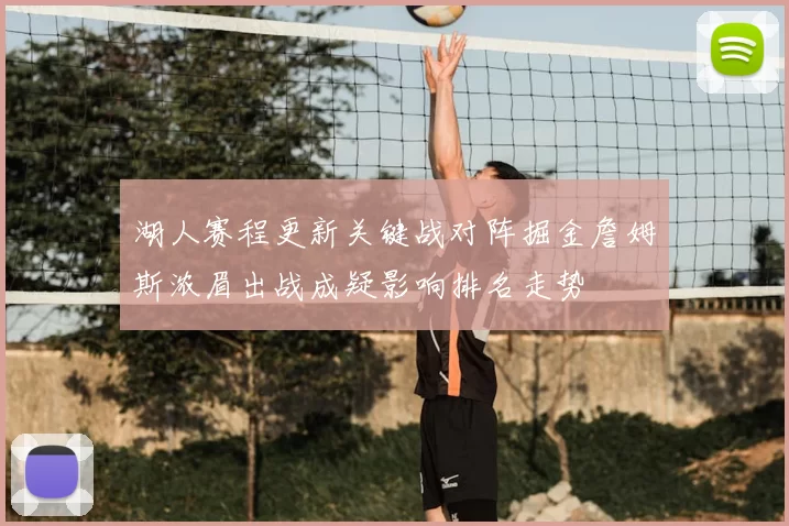 湖人赛程更新关键战对阵掘金詹姆斯浓眉出战成疑影响排名走势