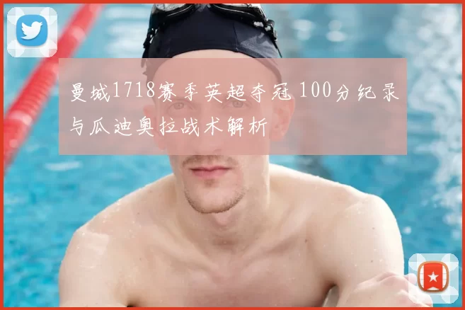 曼城1718赛季英超夺冠 100分纪录与瓜迪奥拉战术解析