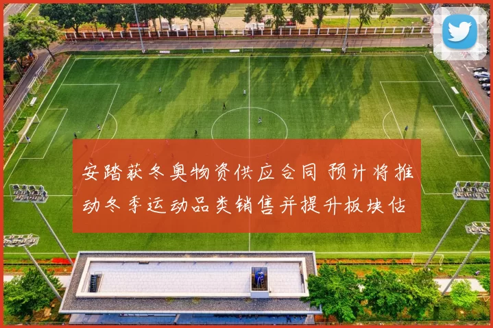 安踏获冬奥物资供应合同 预计将推动冬季运动品类销售并提升板块估值