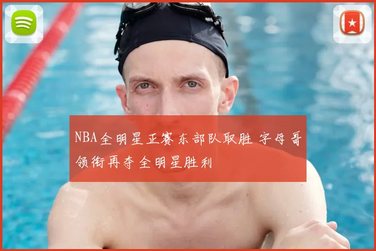 NBA全明星正赛东部队取胜 字母哥领衔再夺全明星胜利