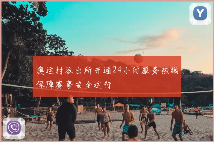 奥运村派出所开通24小时服务热线保障赛事安全运行