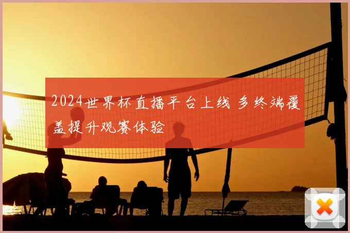 2024世界杯直播平台上线 多终端覆盖提升观赛体验