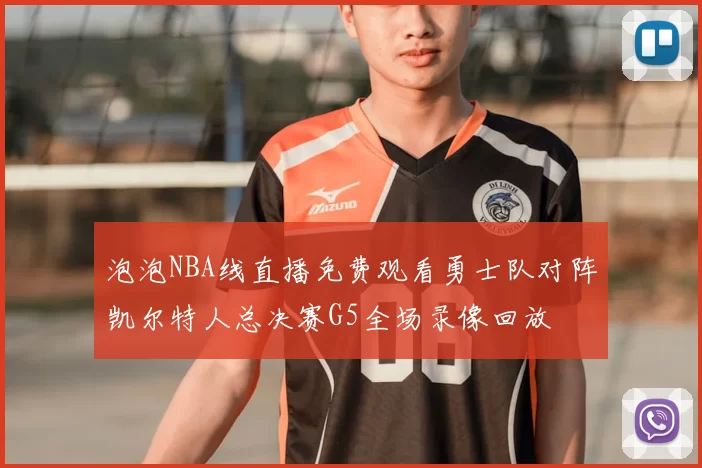 泡泡NBA线直播免费观看勇士队对阵凯尔特人总决赛G5全场录像回放
